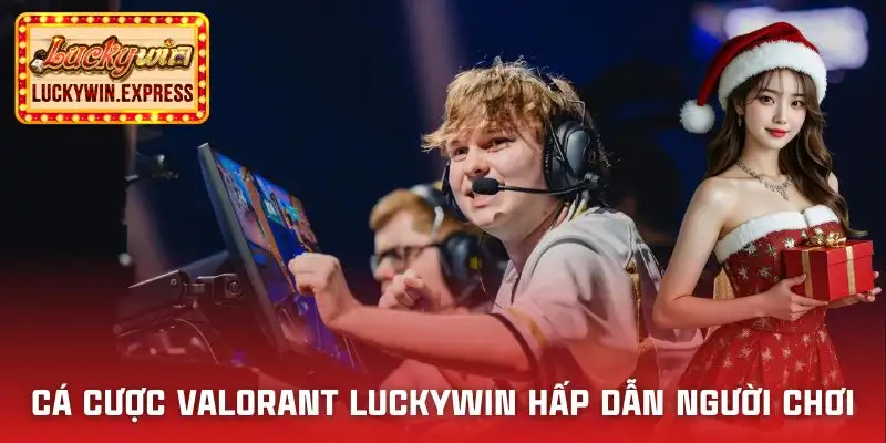ca-cuoc-valorant-luckywin-ngay-cang-duoc-quan-tam