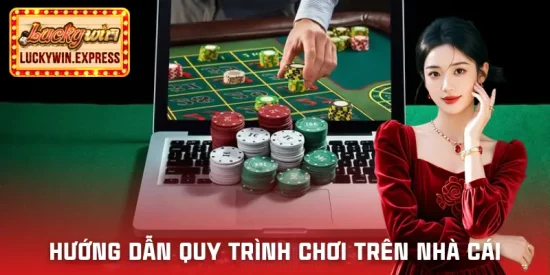 Hướng dẫn LUCKYWIN chia sẻ 4 quy trình quan trọng khi trải nghiệm tại nhà cái